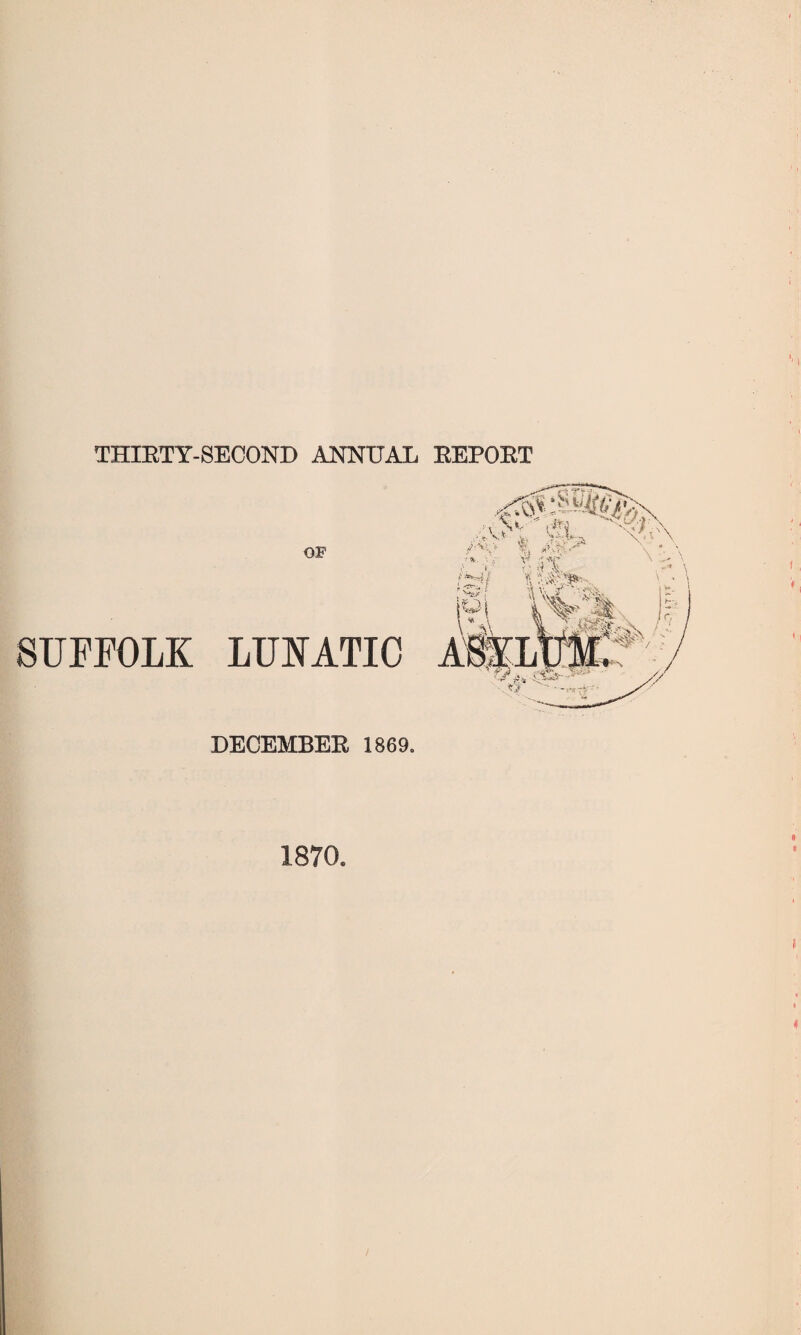 THIRTY-SECOND ANNUAL REPORT OF SUFFOLK LUNATIC DECEMBER 1869. 1870. * jult