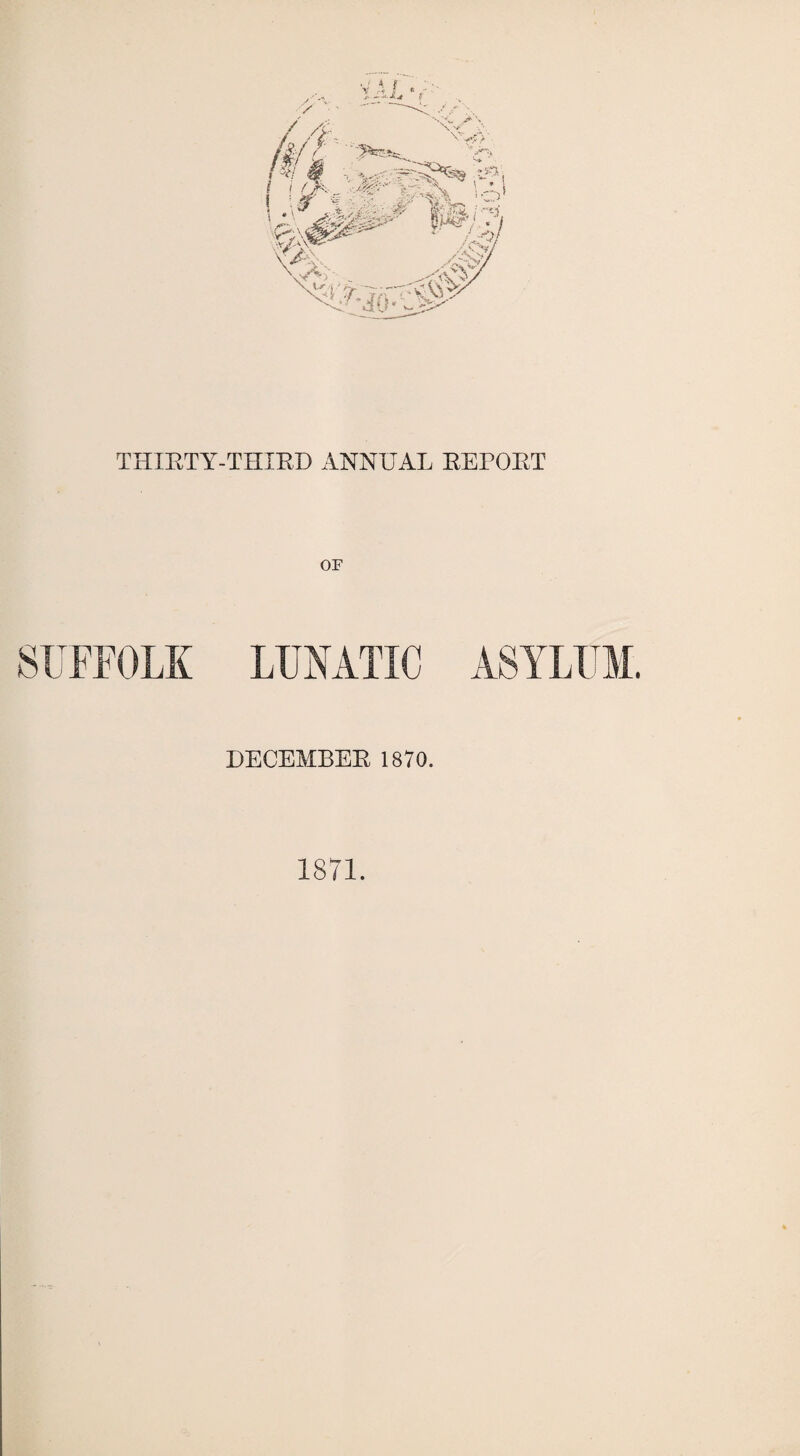 THIRTY-THIRD ANNUAL REPORT OF LUNATIC ASYLUM. DECEMBER 1870. 1871.