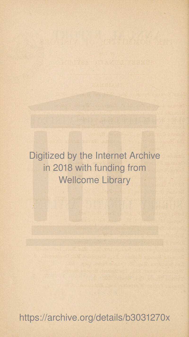 Digitized by the Internet Archive in 2018 with funding from Wellcome Library https://archive.org/details/b3031270x