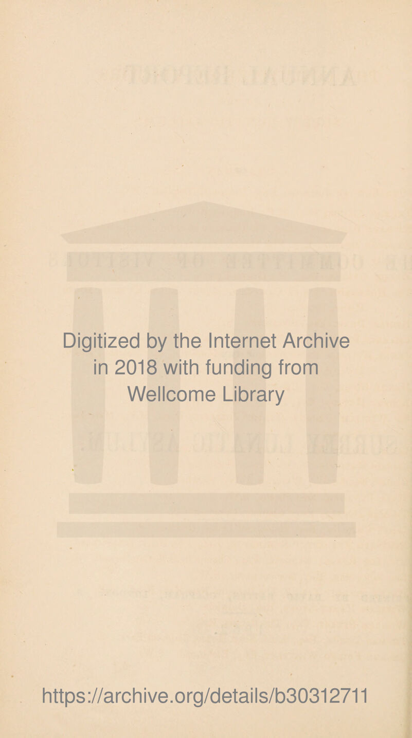 Digitized by the Internet Archive in 2018 with funding from Wellcome Library https ://arch i ve. o rg/detai Is/b30312711