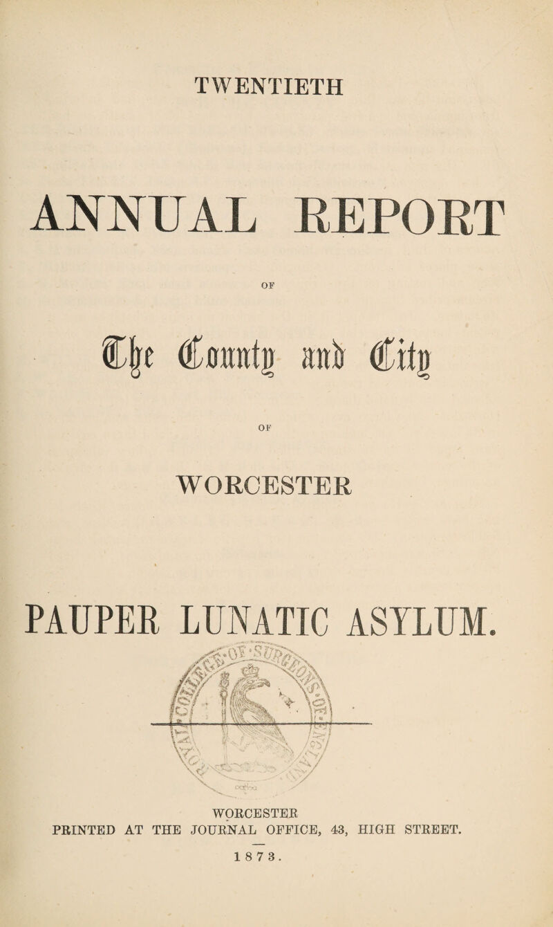 TWENTIETH ANNUAL REPORT OF Mdifa OF WORCESTER WORCESTER PRINTED AT THE JOURNAL OFFICE, 43, HIGH STREET.