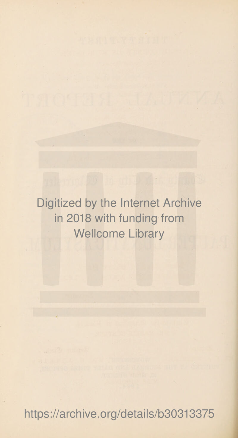 Digitized by the Internet Archive in 2018 with funding from Wellcome Library * https://archive.org/details/b30313375