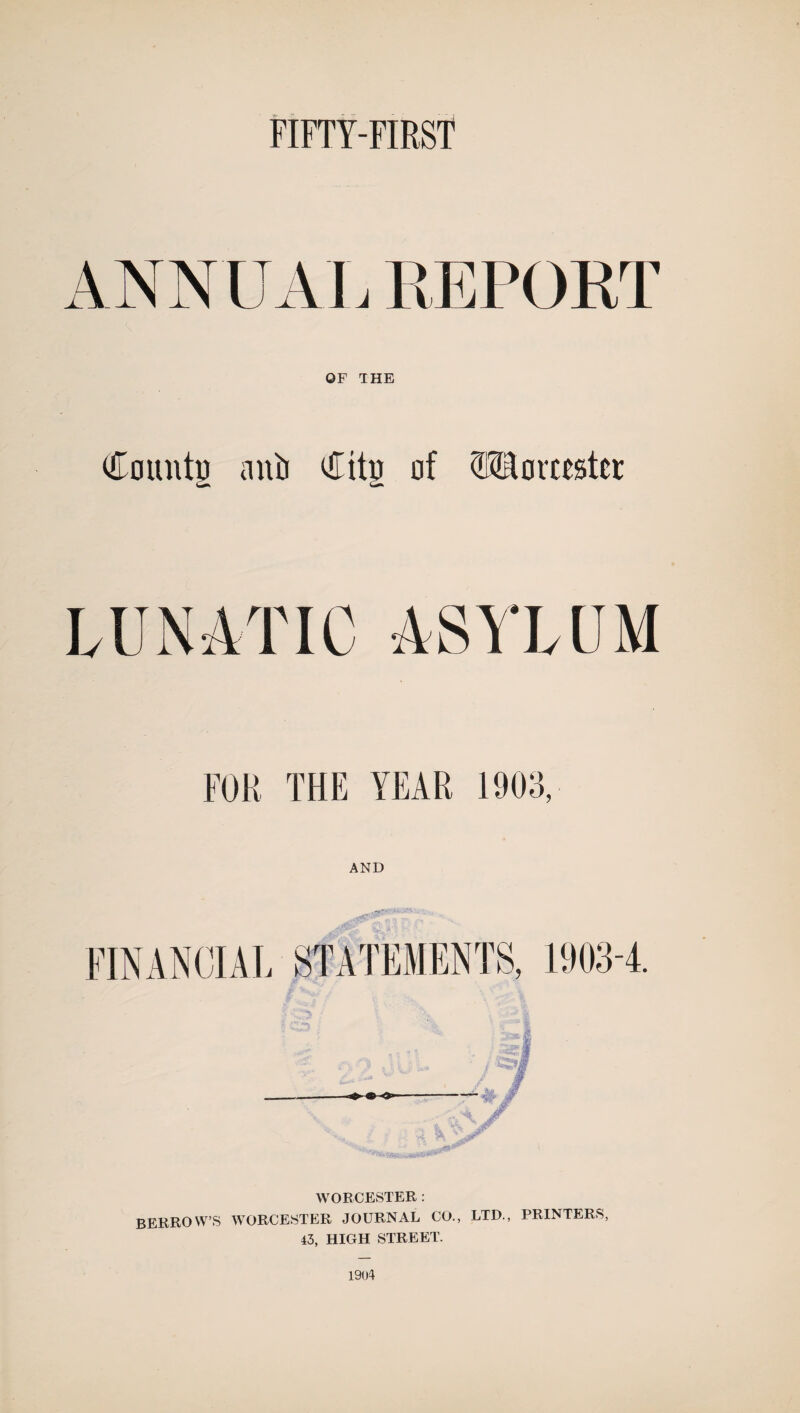 FIFTY-FIRST ANNUAL REPORT OF THE Counts anil €itg of (BHomstct FOR THE YEAR 1903, AND FINANCIAL STATEMENTS, 11)03-4 / ✓ WORCESTER : BERROW’S WORCESTER JOURNAL CO., LTD., PRINTERS, 43, HIGH STREET. 1904