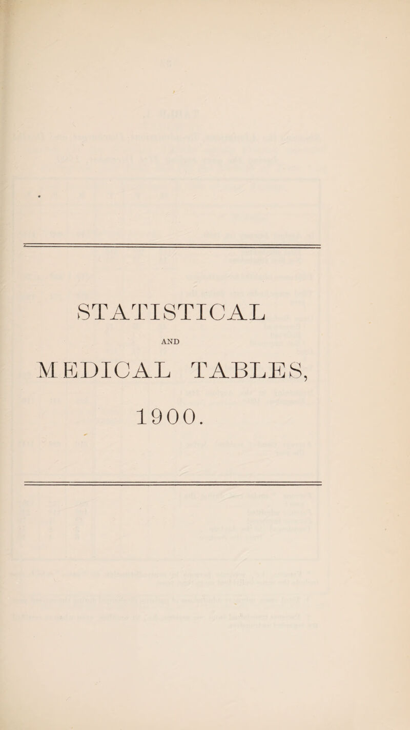 STATISTICAL AND MEDICAL TABLES, 1900.