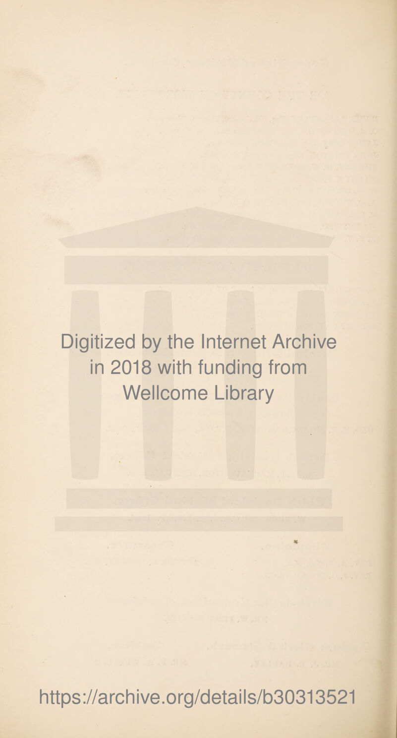 Digitized by the Internet Archive in 2018 with funding from Wellcome Library * https://archive.org/details/b30313521