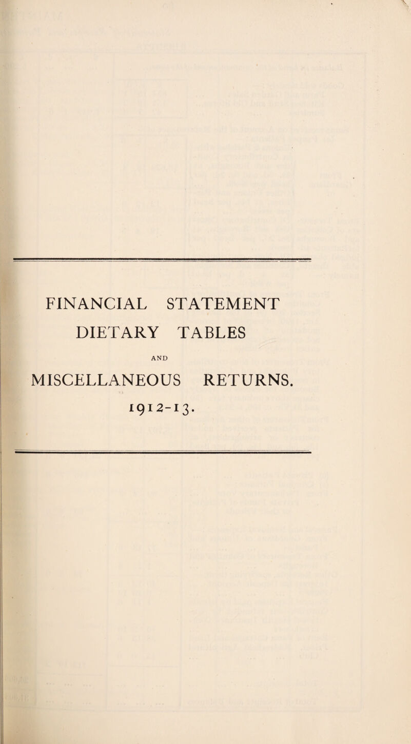 FINANCIAL STATEMENT DIETARY TABLES AND MISCELLANEOUS RETURNS. 1912-13.