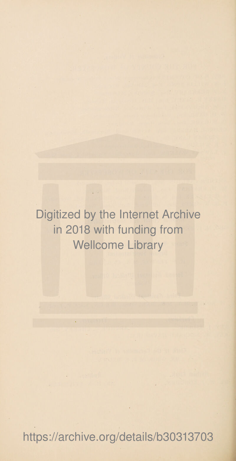 Digitized by the Internet Archive in 2018 with funding from Wellcome Library https ://arch i ve. o rg/detai I s/b30313703