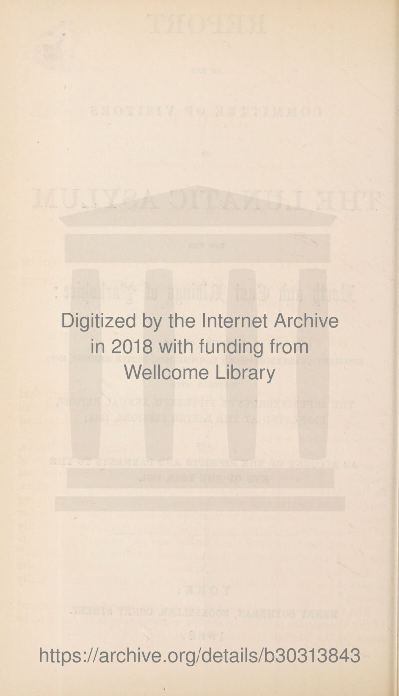Digitized by the Internet Archive in 2018 with funding from Wellcome Library https ://arch i ve. org/detai Is/b30313843
