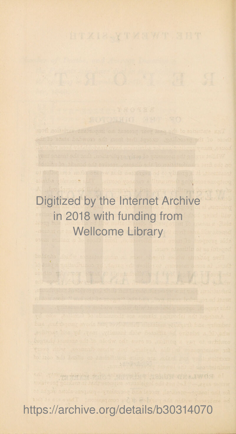 Digitized by the Internet Archive in 2018 with funding from Wellcome Library ■* ••■r *. • * * .... » https://archive.org/details/b30314070