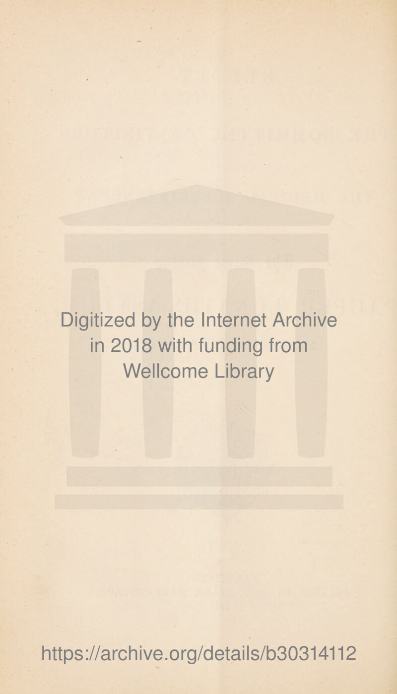 Digitized by the Internet Archive in 2018 with funding from Wellcome Library https://archive.org/details/b30314112