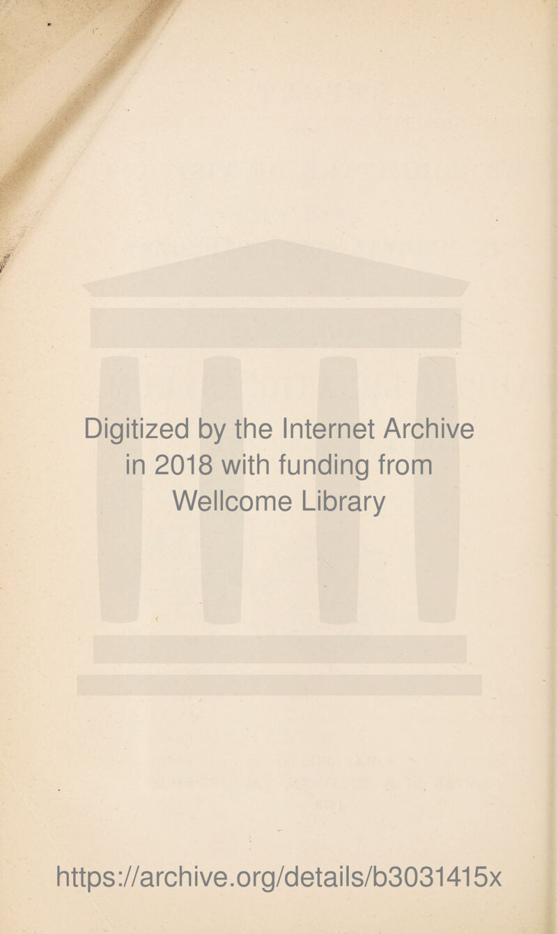 Digitized by the Internet Archive in 2018 with funding from Wellcome Library 4 https://archive.org/details/b3031415x