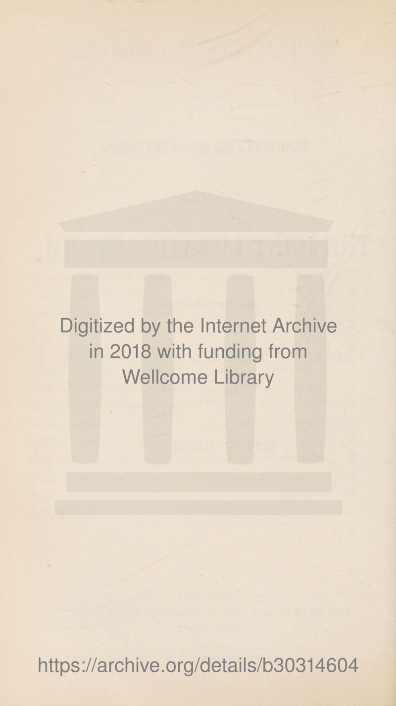 Digitized by the Internet Archive in 2018 with funding from Wellcome Library https://archive.org/details/b30314604