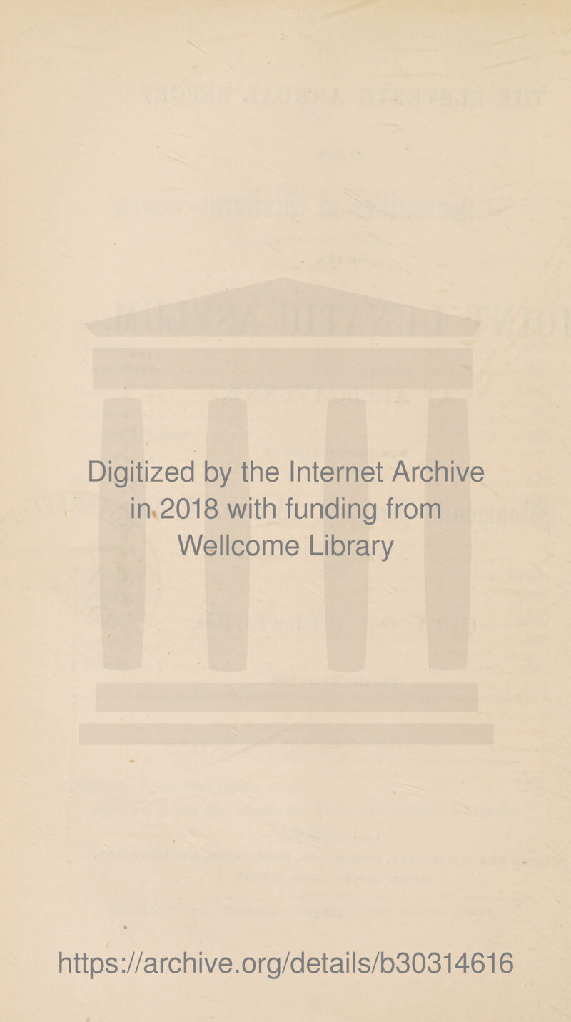 Digitized by the Internet Archive in.2018 with funding from Wellcome Library https://archive.org/details/b30314616