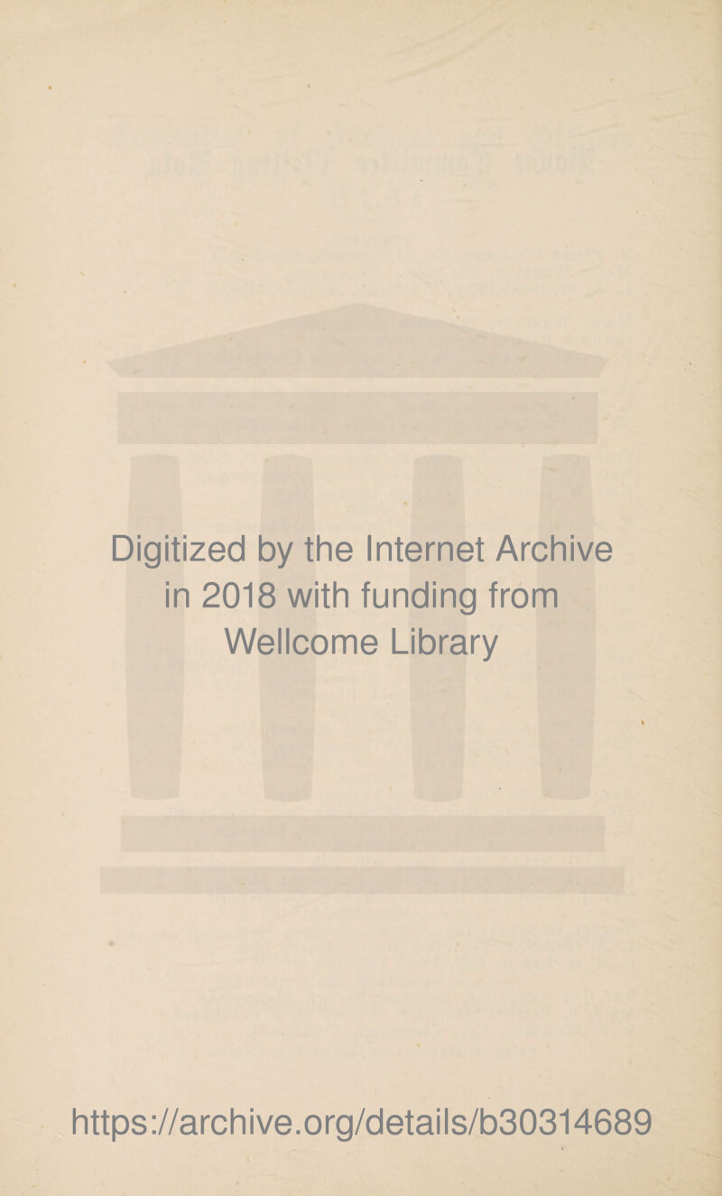 Digitized by the Internet Archive in 2018 with funding from Wellcome Library * https://archive.org/details/b30314689