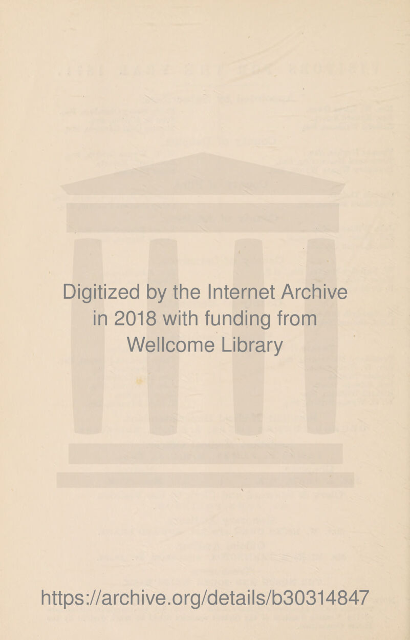 Digitized by the Internet Archive in 2018 with funding from Wellcome Library \ https ://arch i ve. org/detai Is/b30314847