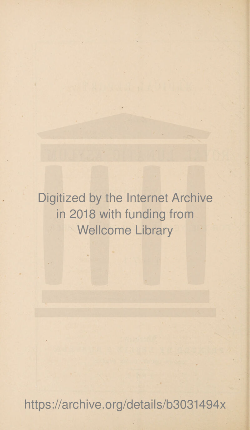 Digitized by the Internet Archive in 2018 with funding from Wellcome Library * https://archive.org/details/b3031494x