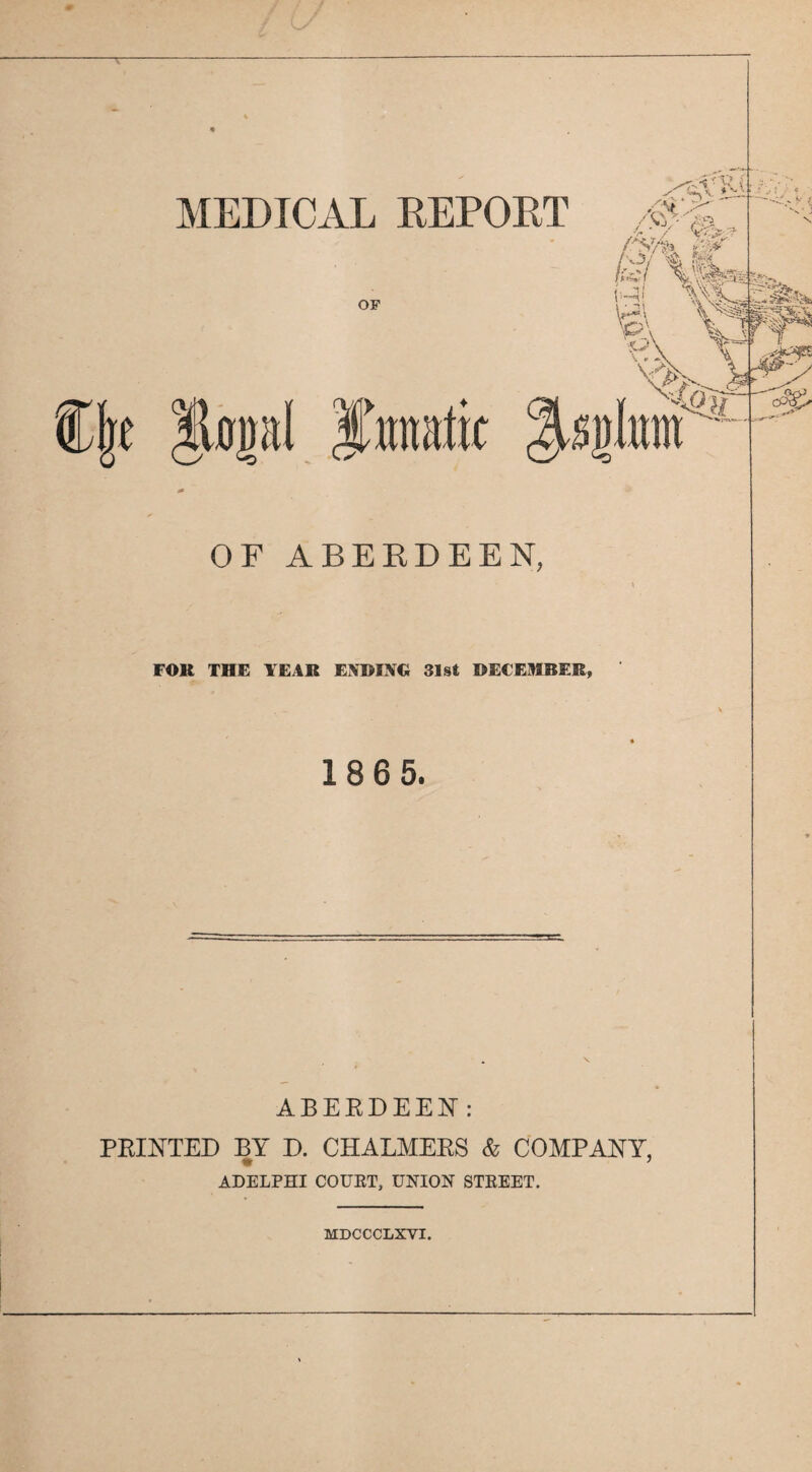 OF OF ABERDEEN, FOR THE YEAR ENDING 31st DECEMBER, 186 5. ABEEDEEI^: FEINTED BY D. CHALMEES & COMPANY, ADELPHI COURT, UNION STREET. MDCCCLXVI.