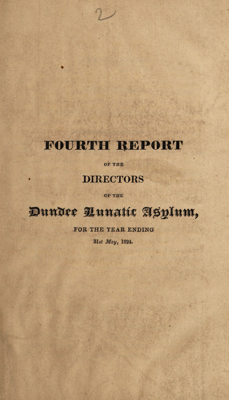 FOURTH REPORT OF THE DIRECTORS OF THE ®&&lum9 FOR THE YEAR ENDING 2>\st May? 1824»