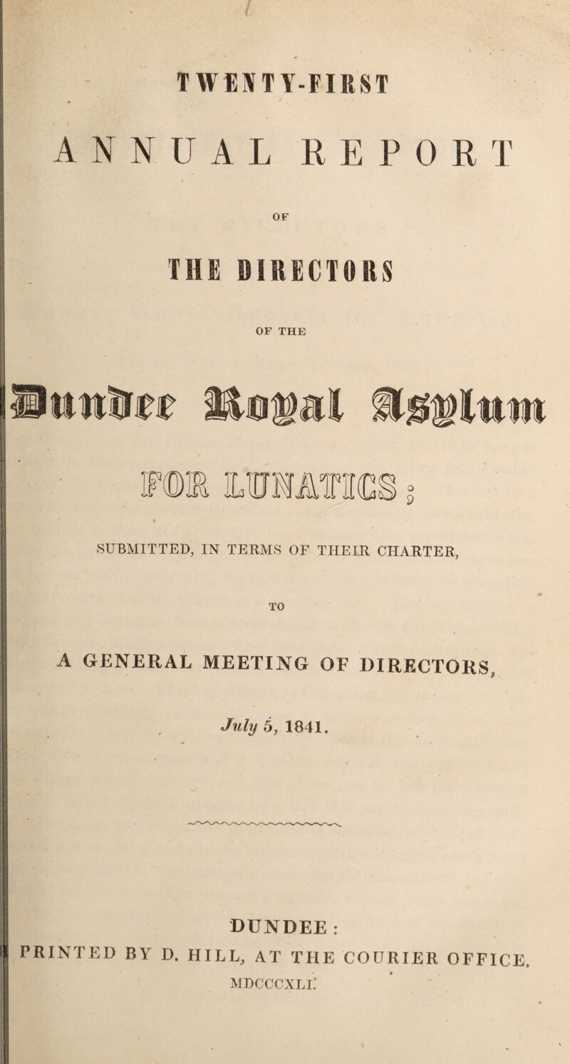 TWENTY-FIRST ANNUAL R E P 0 RT OF THE DIRECTORS OF THE ttttlre* n L o d SUBMITTED, IN TERMS OF THEIR CHARTER, TO A GENERAL MEETING OF DIRECTORS, July 5, 1841. I P RINTED BY D. HI DUNDEE: LLj AT THE COURIER OFFICE. MDCCCXLI.'