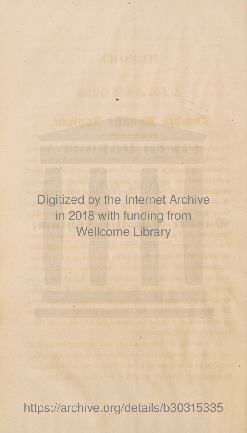 % i •r ‘ 1.. j / Mj T. Digitized by the Internet Archive in 2018 with funding from Wellcome Library https://archive.org/details/b30315335