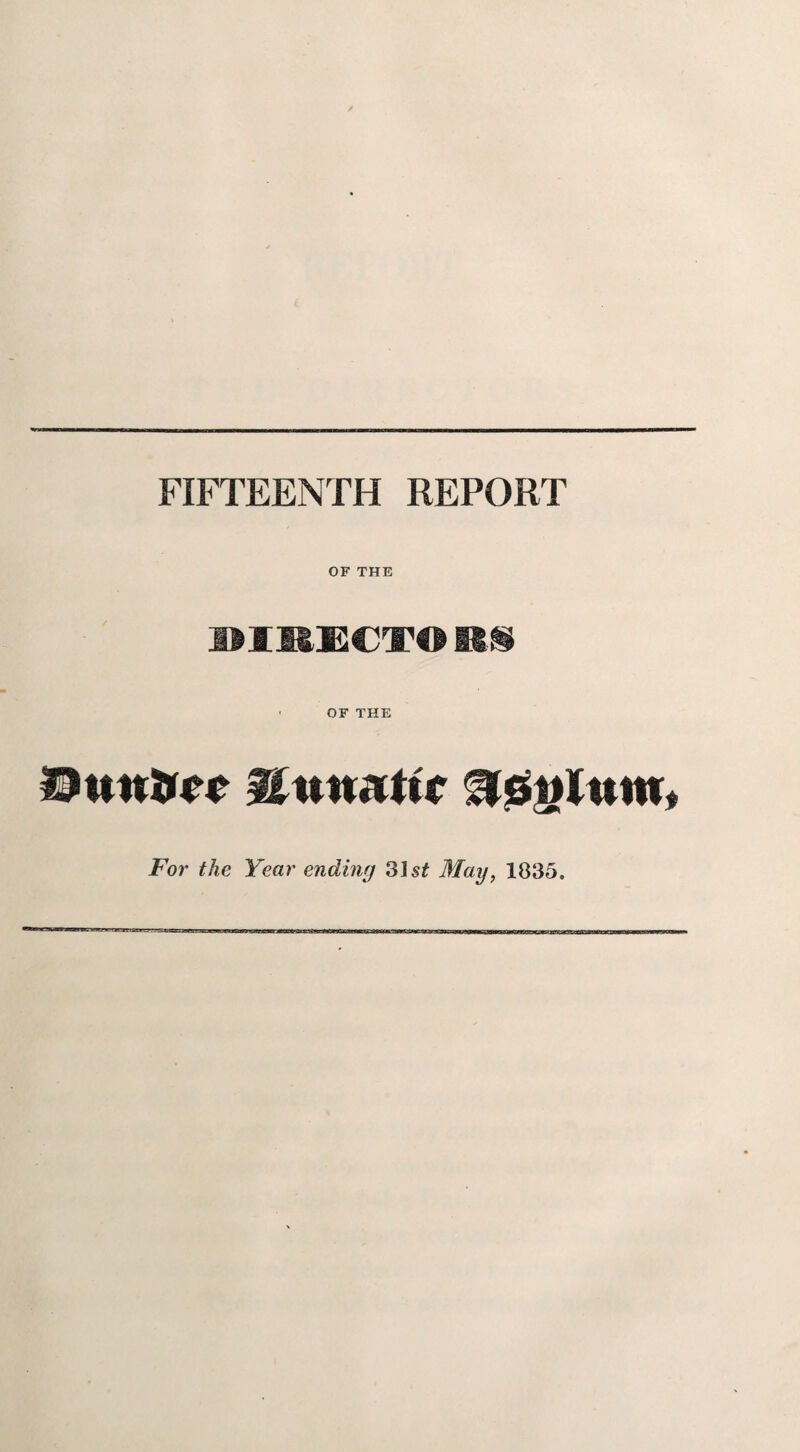 FIFTEENTH REPORT OF THE DIMECTO RiS - OF THE ZHuutiUt 36tjluw, For the Year ending 31 May, 1835.