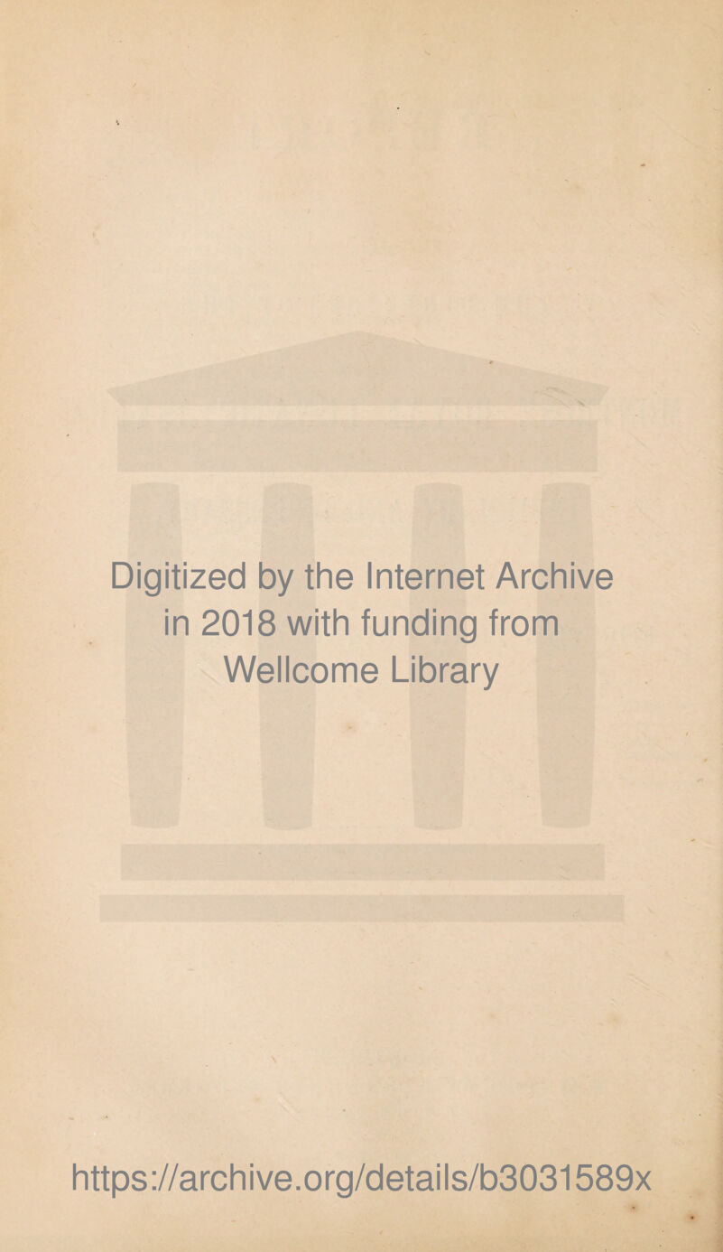 Digitized by the Internet Archive in 2018 with funding from Wellcome Library \ https://archive.org/details/b3031589x