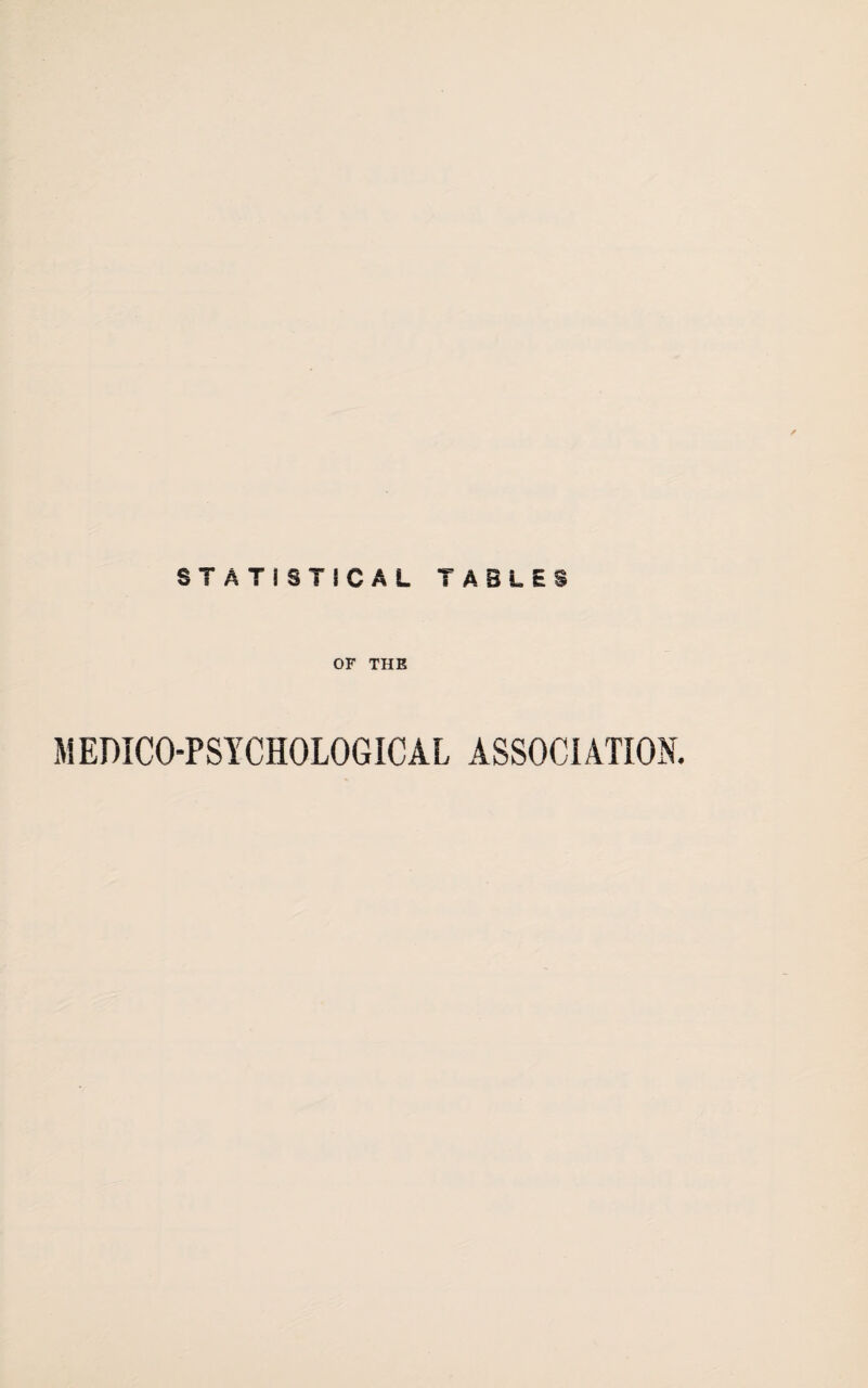 STATISTICAL TABLES OF THE MEDICO-PSYCHOLOGICAL ASSOCIATION.