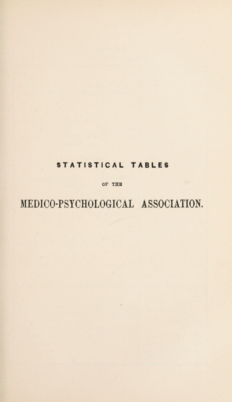 STATISTICAL TABLES OF THE MEDICO-PSYCHOLOGICAL ASSOCIATION.