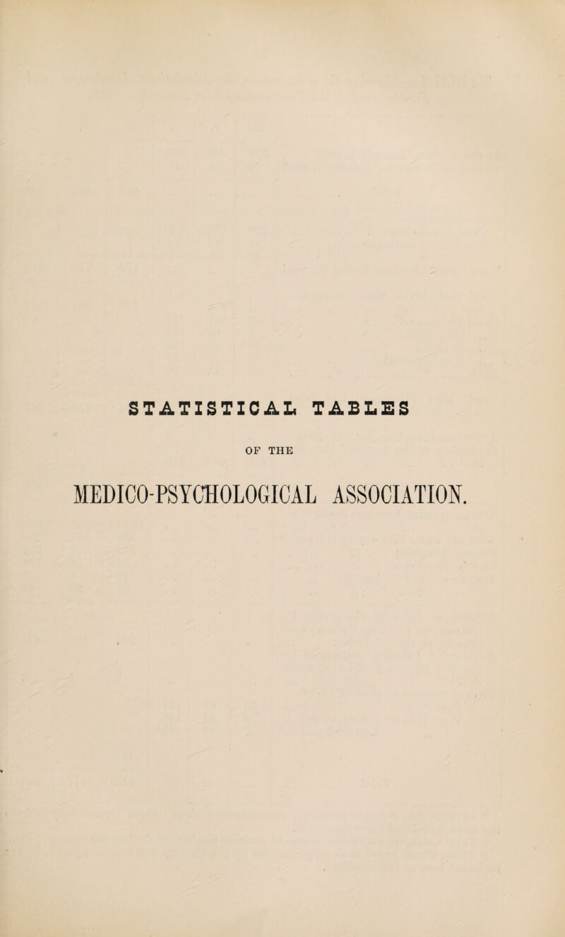 STATISTICAL TABLES OF THE MEDICO-PSYCHOLOGICAL ASSOCIATION.