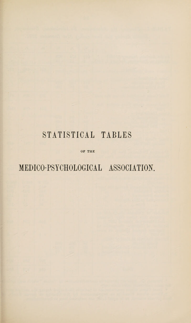 STATISTICAL TABLES OF THE MEDICO-PSYCHOLOGICAL ASSOCIATION.