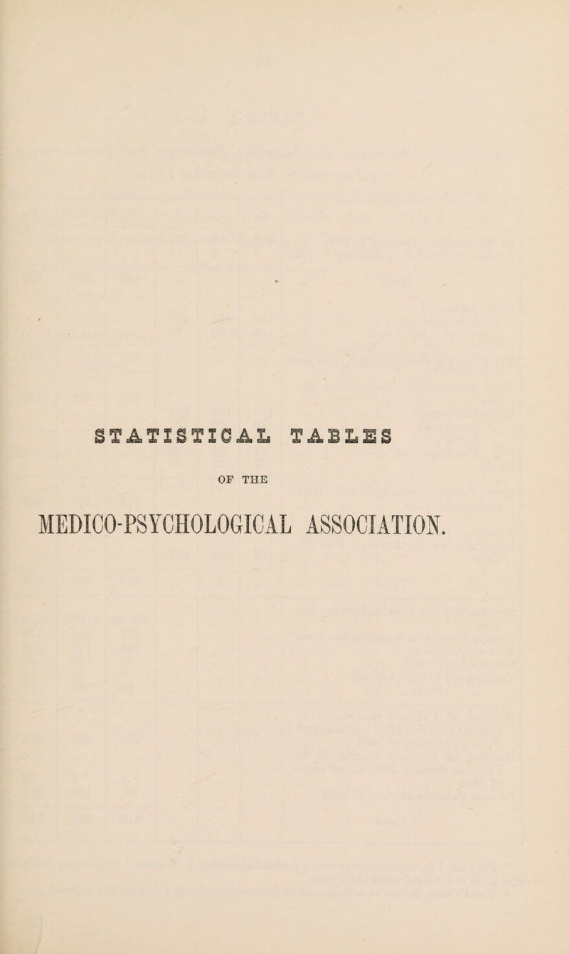 STATISTICAL TABLES OF THE MEDICO-PSYCHOLOGICAL ASSOCIATION.