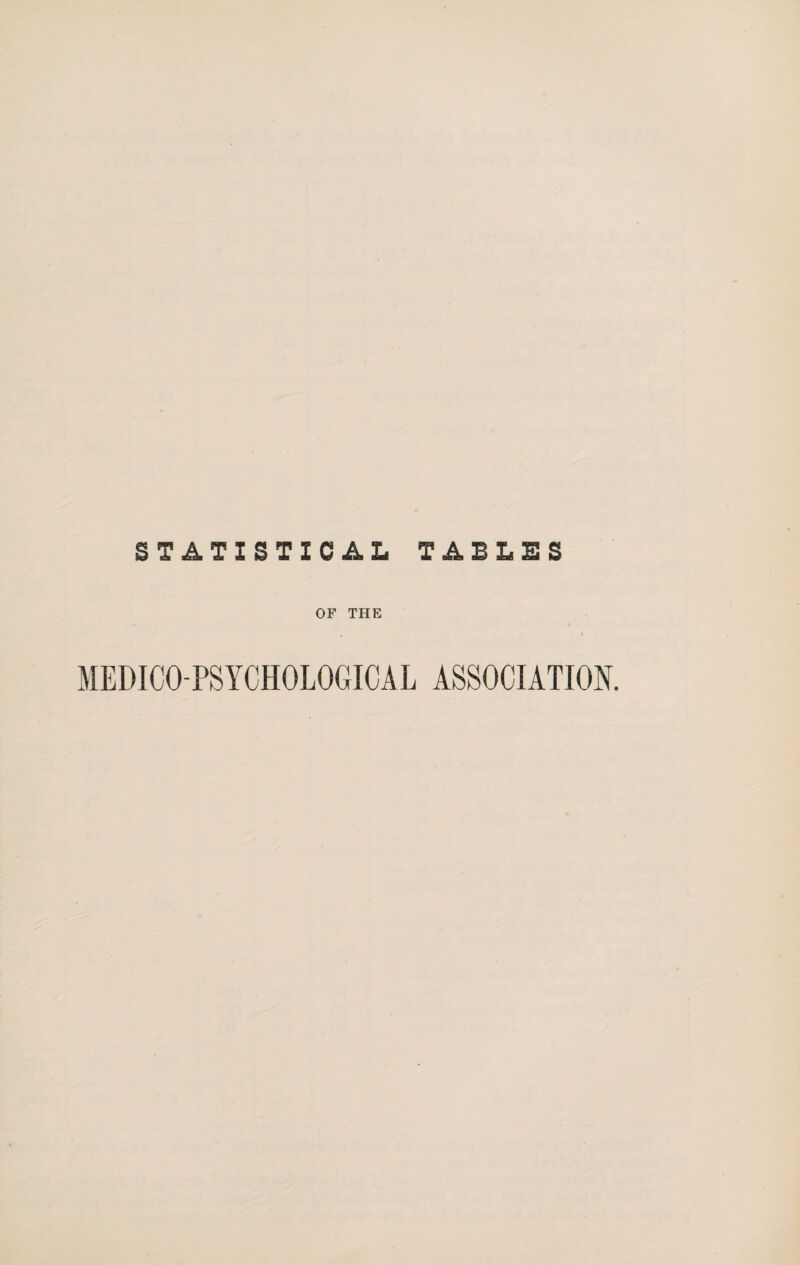 STATISTICAL TABLES OF THE . > MEDICO-PSYCHOLOGICAL ASSOCIATION.