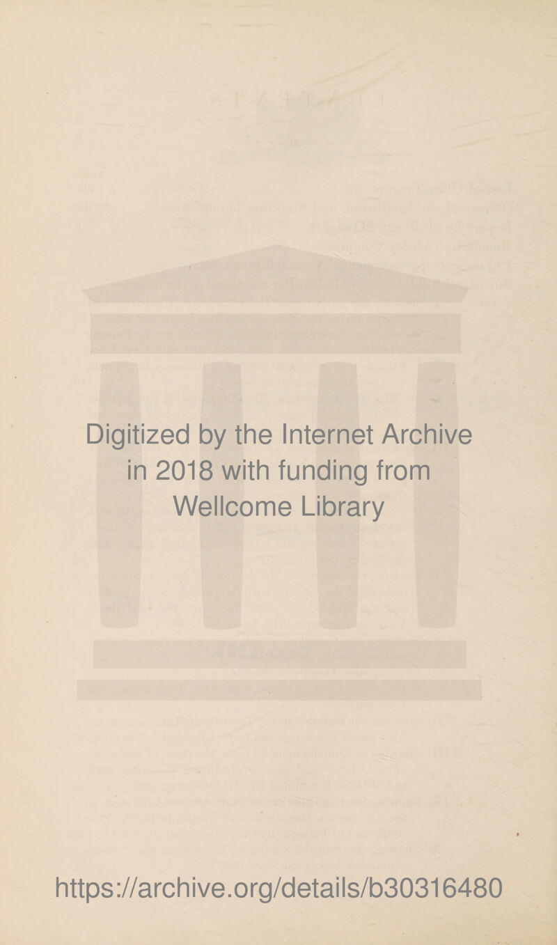 Digitized by the Internet Archive in 2018 with funding from Wellcome Library https://archive.org/details/b30316480