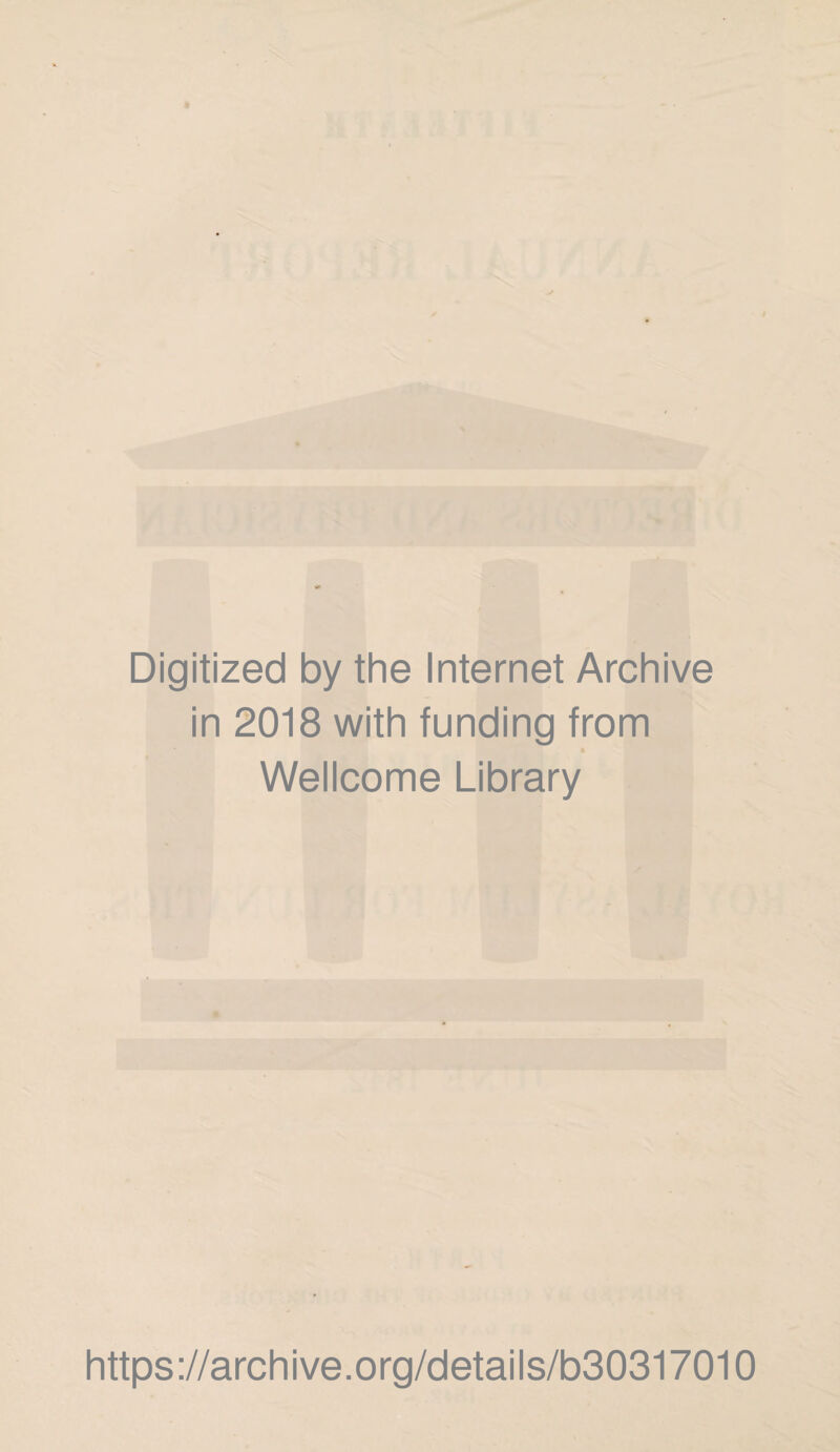 Digitized by the Internet Archive in 2018 with funding from * Wellcome Library https://archive.org/details/b30317010