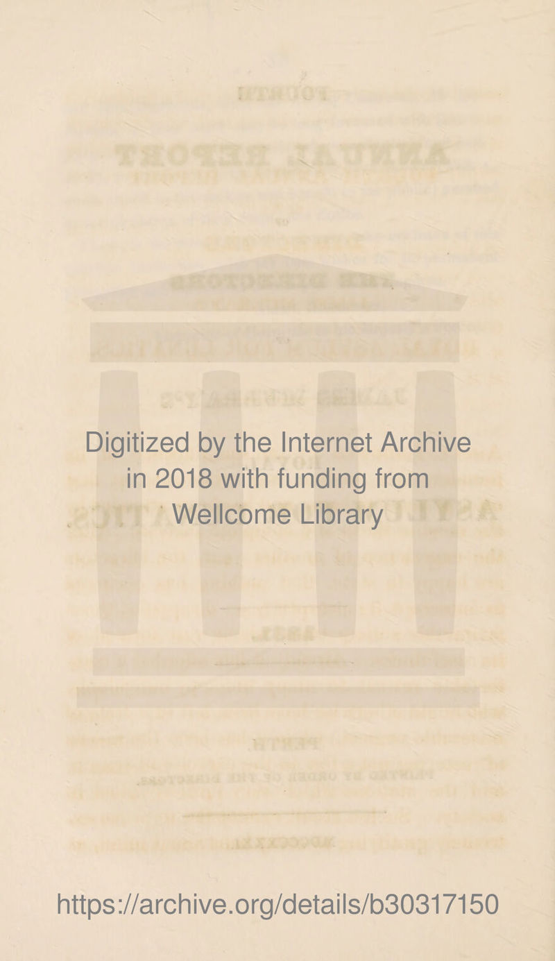 Digitized by the Internet Archive in 2018 with funding from Wellcome Library https ://archive.org/details/b30317150