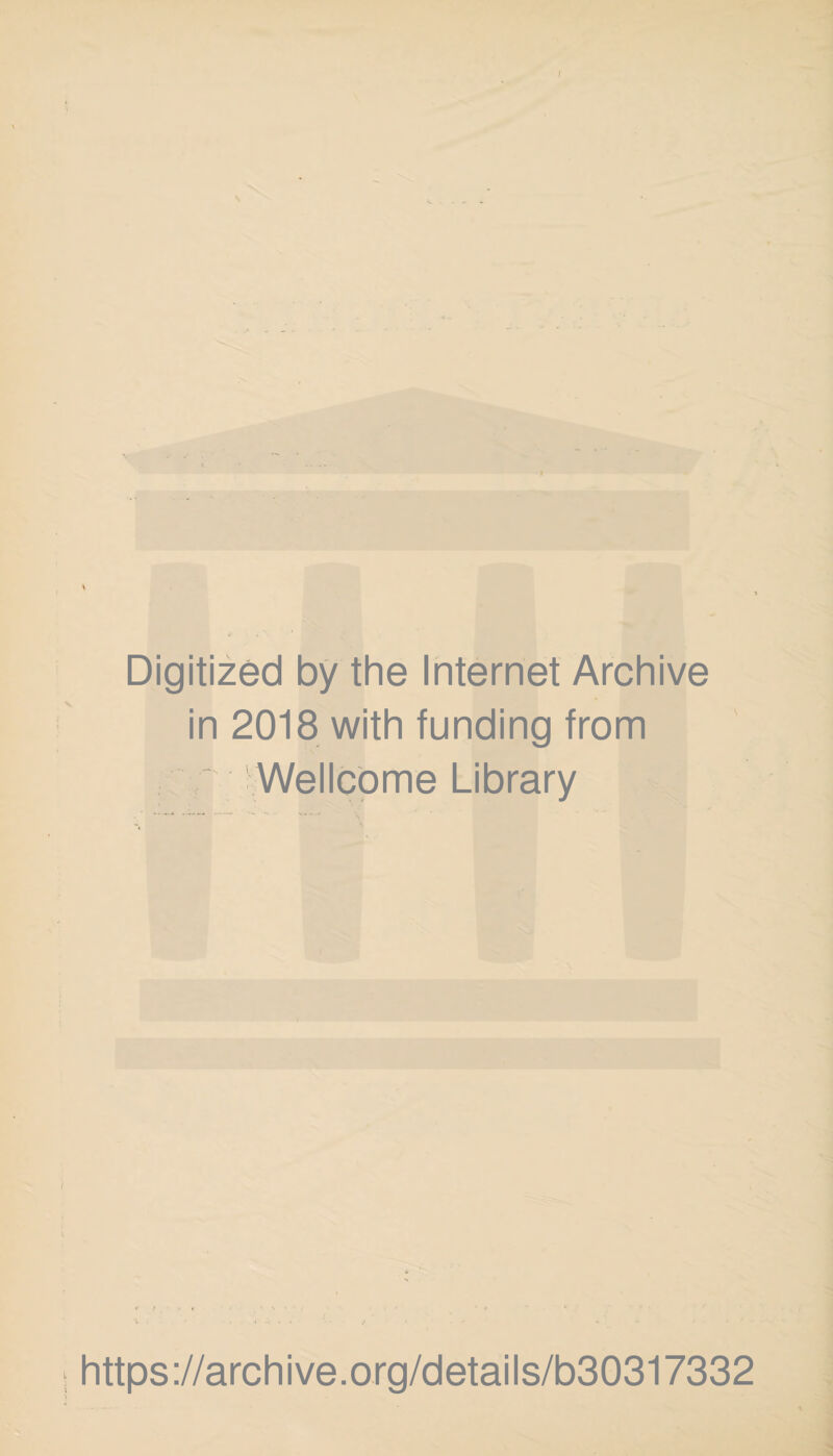 Digitized by the Internet Archive in 2018 with funding from Wellcome Library r > . ♦ • • 1 f \ k. https://archive.org/details/b30317332