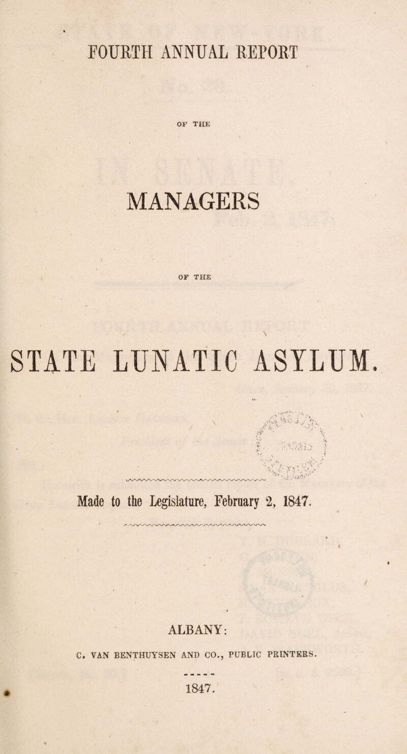 OF THE MANAGERS OF THE STATE LUNATIC ASYLUM. Made to the Legislature, February 2, 1847. ALBANY: C. VAN BENTHUYSEN AND CO., PUBLIC PRINTERS. 1847.