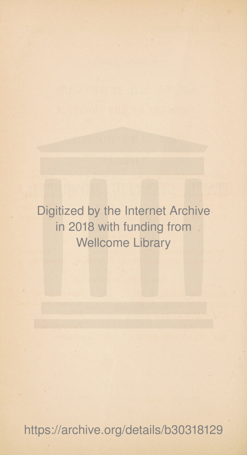 Digitized by the Internet Archive in 2018 with funding from Wellcome Library https ://archive.org/details/b30318129