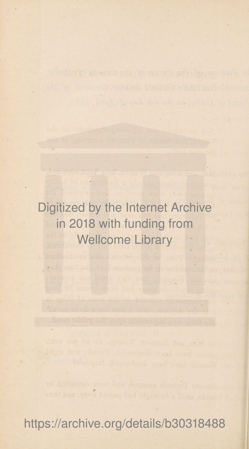 Digitized by the Internet Archive in 2018 with funding from Wellcome Library * https://archive.org/details/b30318488