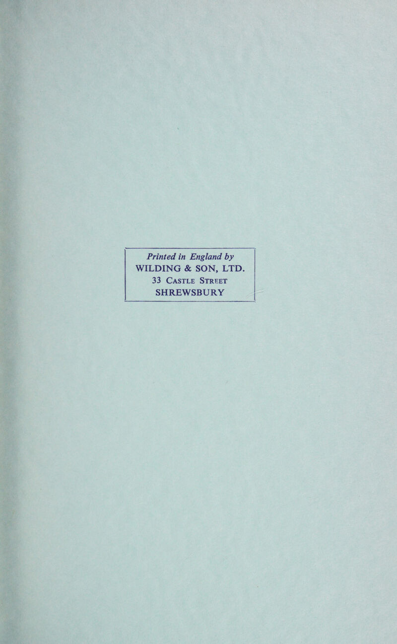 Printed in England by WILDING & SON, LTD. 33 Castle Street SHREWSBURY