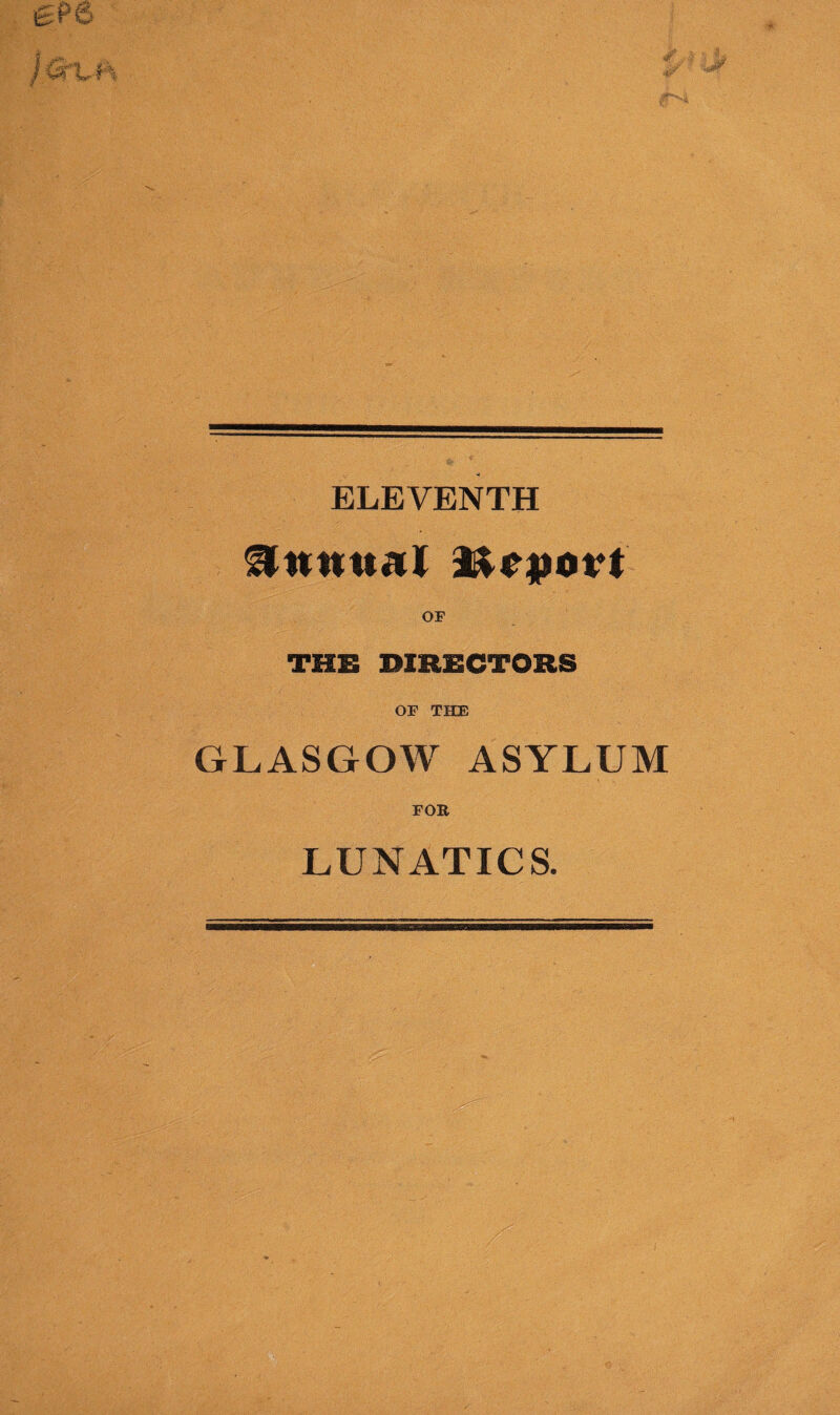 ELEVENTH Annual ivcport OF THE DIRECTORS OF THE GLASGOW ASYLUM FOB LUNATICS.