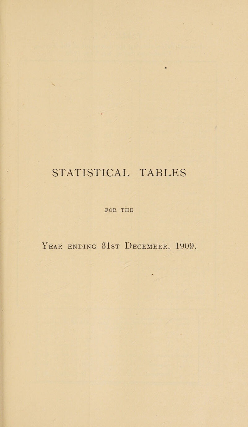 STATISTICAL TABLES FOR THE Year ending 31st December, 1909.