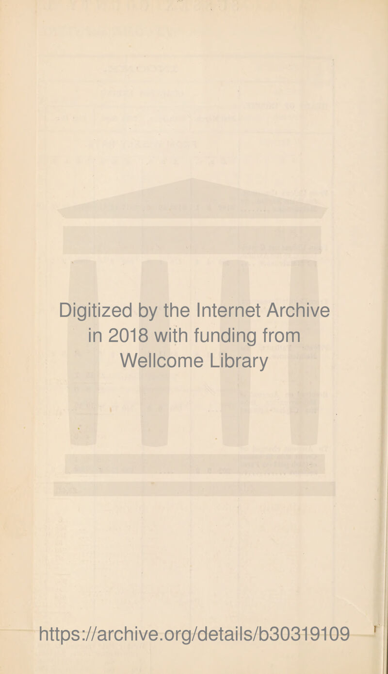 Digitized by the Internet Archive in 2018 with funding from Wellcome Library https ://archi ve.org/details/b30319109