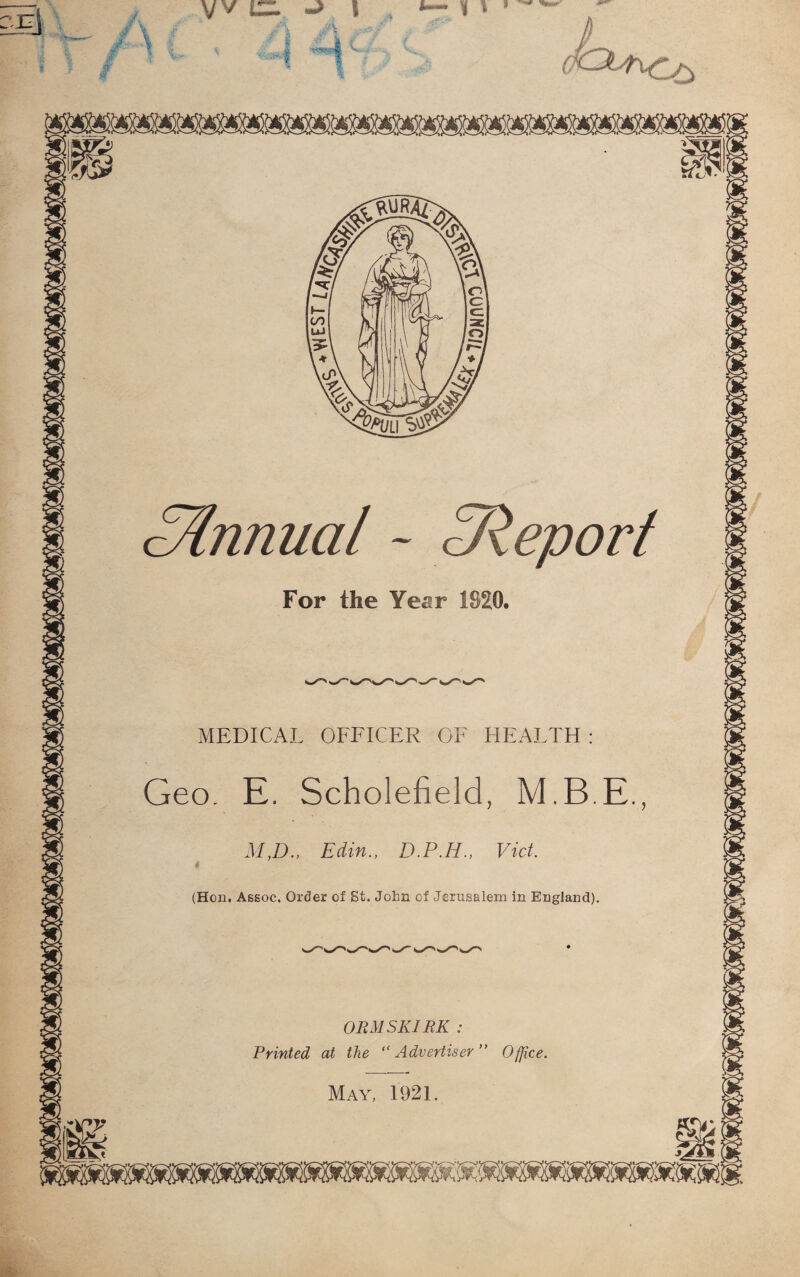 MEDICAL OFFICER OF HEALTH Geo. E, Scholefield, M.B.E (Hon. Assoc. Order of St. John of Jerusalem in England) ORMSKIRK : Printed at the “ Advertiser am noo ,4-