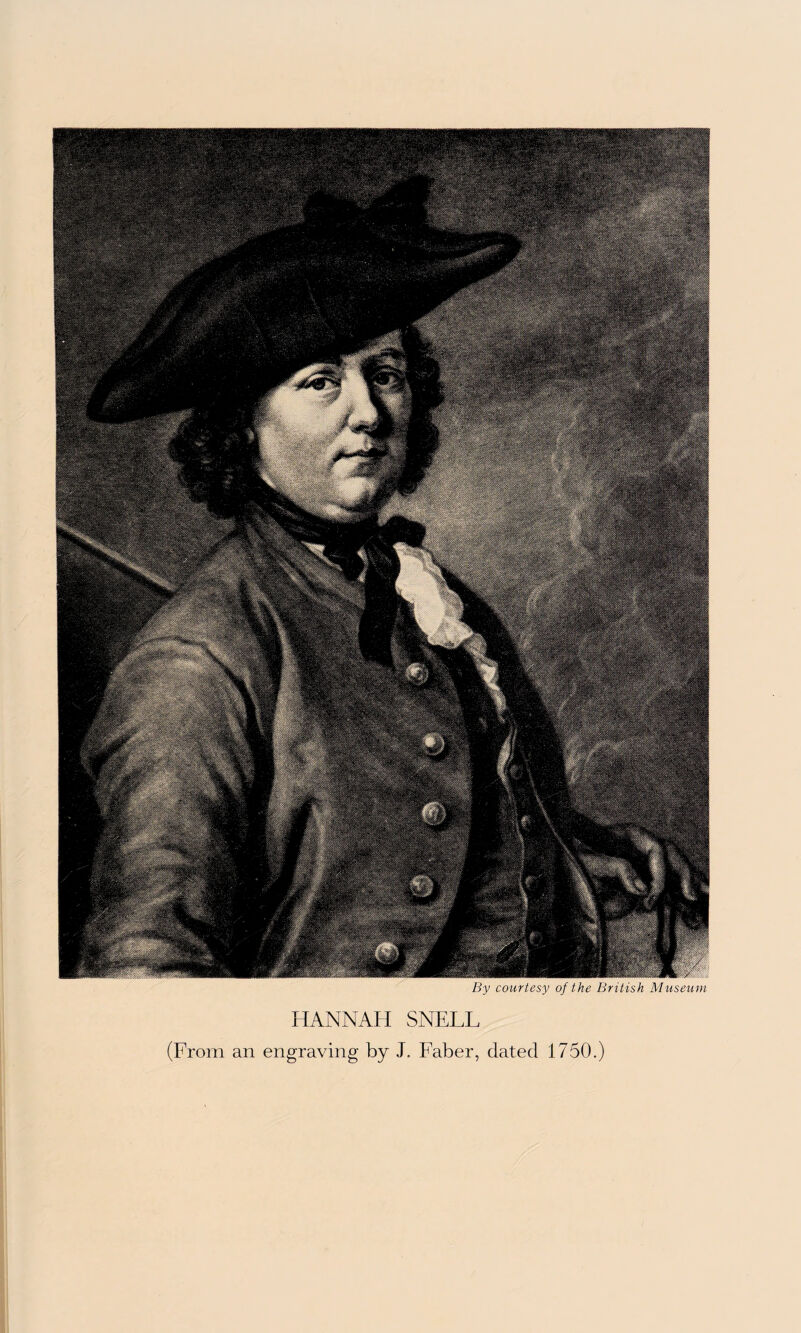 By courtesy of the British Museum HANNAH SNELL (From an engraving by J. Faber, dated 1750.)