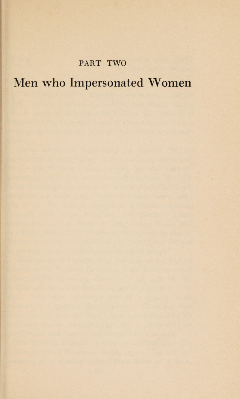 PART TWO Men who Impersonated Women