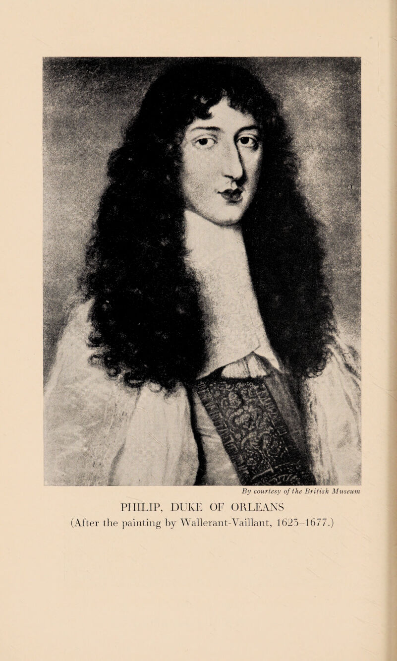 By courtesy of the British Museum PHILIP, DUKE OF ORLEANS (After the painting by Wallerant-A aiilalit, 1625-1677.)