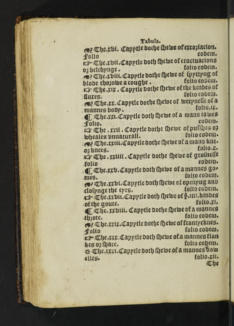 Cbc*]cbk Capptls ©etoe of escalation* JFoiio c coocim ed~ Cbe*]CbiuCapptle Do© ©etoe of ecuctuacions ojbelcbpnge* folio eoDem* <*j Cbe*icDiu*CapptlcDo©e ©clue of fppttptig of blooc ©ojotoe a cougb* * [oil° c°Dein; & Che .jets ♦ Capptle Do©e ©etoe of ©e Um Des of Kujces! folio eoDem* <«£ Cljc*]C]C«Cappflc Dotbe ©etoe of toerpnelle of a (marines boDp* . foUoa^. C Cbe*ssi<CapptleDo©©etoeofa niansiaoje* 5folio* eoDenu K33 Cljc ♦ sitii * Capptle Do©e ©etoe of puf©es 0} tobeales bnnaiurall* f°ll° coDem* m cb^*]C]cm*Capp£lc Do©e ©etoe of 0 mans kite* ojbnees* f0r°‘£ K3’Cbe*]cjciiii*Capptle do©c ©cUjc of gtoweffe foito eoDem* 4T Cbe*sjcb.Capptle do© ©etoe of a mamies go* tOllO COOttH* <*j cbe.jcjcbkCapptle Do© ©ctuc of opeupug anD clofpnge ©c epcs* folio eopean Cbe»£jcbn.Capptle Do© ©etoe of §*iiii JMnDes of ©c goutc* folio*#* fT Che* jcjcbiii* Capptle Do©e ©etoe of a mannes tfyotc* folio eoDem* cbe*s#jC*Capptle Do©e ©etoe of fcatupcUnes* jf olio folio eoDem* *2- Cbe*]c jcjc.Capp tie do© ©etoe of a mannes flan fees 0? ©arc. folio eoDem* & Che*ss#*Capptle Do© ©etoe of a mannes boto 4llC0* folio *#u Che