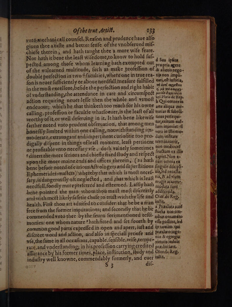 ofthe ¥nl learned: multi ; d ‘ dou ; . u titude, {u Sua ipfu Jouble perfection in two t , fuch as:make profeff ryt, { o tf: ; eflio pria age i , or abo we iwy truerea- ti NEZo- inthemo prt lowe F ueneedfull. meafure ful rea- tijsnon ten Fe Aetna ashe, efide the perfection and ¢ fulfilled carter inttiia action Pita: eattendance in care a 4 right habit |: dum cxeytewy endeuour;. whi ei wis leffe then the sipce aibcunipad be pM Pes : : : an .o-) v8 calling p e that thinketh ytmoft tsi.Plate deR ? tofeffion re) . too mu h fc A h - bd Cpe ! r facul ch for his Quiomnesi worthy ofi tie whatt owne omnesin t,or well d : oeuer.is th | arte ali * farth eferuing in i ’ e leat of all ‘nuti qua mi- er noted g im it, It hat atl ‘nutias &amp; fubtili honettly -ardirat 4 iepsen obferuation ree likewife tates frien? ¥ es, qnaitalling eeveith enidiid oe a ern nule digally difpent gant andimperti aiditumitny oe ee Fe) y difpent ; impertinent cu + ms SAMP vero id Hh fi or rcoheabe ie ae ofleatt peor dpa g wie PO antenene ¢ divert th eceflary vie jd % pertinent termi rite emo ; ; doth va : ; erminaueri pomtlis ees S28 and chiefly beoqotstenst 96: non miedoots bene before maedsbtibe a dod uffices &lt;iema me shone nen ili Ephem aie curious At &gt; CAS hat ict. INO 6- erides:maft rologersanid fi , ) nim omni farysi emaftets) \wheteb Ae gre. uperftitio REM ie isdangerautl eby that which i us fingulis difcipli geraufly oft.ne ich ist ogulis difeipli- necdfull,fondly ne tnegletted , and that ara necef- nis,{ed Aiea 23 bene pointed di tepreferred andefteem d ich isleatt ad vium andwi nS AB whomti page Laftly ha magis accome “ dwithmott likely fafeti ser napidt Se Hikes rath racdaca fy me, jealch, Firkt etie chute to rrulkwi Qiiforekthy aftictent Firtt thow ar ee ro triufhwi y addife free trom the fatto abate tocohfider Pa ic lot de Reg : commended said esp iapihaitet and bocninal ebe aman inftit, ha «shat monies: one wh aned by the feuen: forem y thathebe a Bagels auré common good | qm pature ahath fitted entioned tcfti- udig non.om- difereet wit parts exprefied in sm) st fer. foorth by aeupareantie ord ana acti fy an Clie pon vie,the fame in ry action; :and alfo in ssa peat and ijs ctf — race,and voderfta “fis a 2 arid Prtclaro ings- tMicanceby bis a ing; in hisprofeffion pr 7 th a ah &amp; egregia : rmer time: yingc As rtutis indol indultry imes, JOD Carry RB Nb ited Ig JAPON firy well knowne, co place, in{titution, ftud praditifunt, ) mmendably Farmer /? yand Olor.de Reg