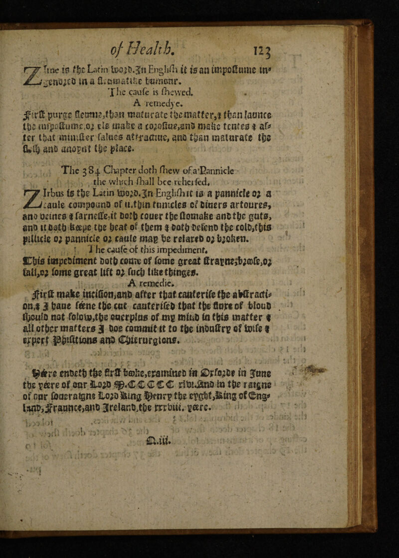Z Ttne to t\$ Litin ;u>o;d.j{ft Englifli it to an impo'Smtie in* f£end;ch iiia.8?&taafitie tmmcnr. T he caufe is ihewed, A remedyc. iftott .purge fiemtiMhati maturate tbein&tfer,f fbanlamtce tOv mfpetturoc.a; ds mahe a co;oS«?,an5 msiie rentes t af> ter tfeat muu&er fates at&amqe, ana Vgnn maturate the fldh ans attoptit Che place. The 384 Chapter doth fhew ofa'Bannicle the wtach fhall bee re her fed# Irbus to t\)2 Latin Engh&it to a patwiefe a; a ^-Jcaule' compound of u.f&m tumcles of timers artoureSf ano oemes 1 farneStedt doth couer the fiomafre andthe guts, and it dothfc&pc m heat of them 1 ootbddeno the cold,t&to pillule 0; pamticie 0; caule map he relareo 0; fcjQiun. > The caufc of this impediment* SChto impediment doth come of tome great ttratne,h;a3fe,o; lathe; tome great lift 0; fuch like thinges. A remedie jFirft matte tnd6on>a«h after that contents tie aWfracti* 0is,i J bane feme the cot caaf crifch that the fl or* of tlouD tlyonto not folouMbe eoerpins of mg mind in this matter 1 ail other matters 3 doe commit it to the inoaffrp of fcnfe 1 expert photons and Chtorurglons• , t ' ' , * \ * , o'*,' ' , ' • t fj^fcre eisBftti SrO fcffihs,crainau& in ©yfa’ie in ftrae ttje tsre of oar ILajo $&.£&CCC ritHjana in tfre rsigne of cor Coaoraigm ilojo Sting ^ftirp ffw rj>gM>&ing of ®ng< lani?,Jrrann«,ano Jrelar.o.t&e mbiti, sarc. “ * ^. . i